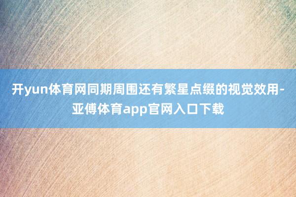开yun体育网同期周围还有繁星点缀的视觉效用-亚傅体育app官网入口下载