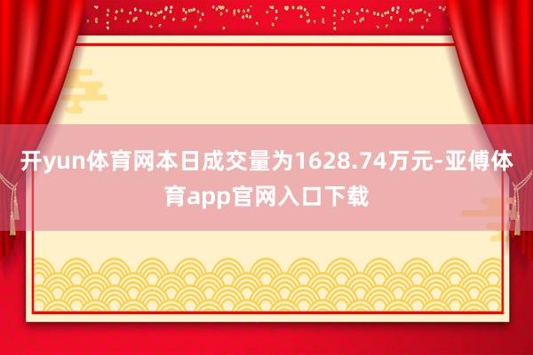 开yun体育网本日成交量为1628.74万元-亚傅体育app官网入口下载