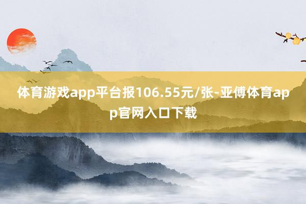 体育游戏app平台报106.55元/张-亚傅体育app官网入口下载