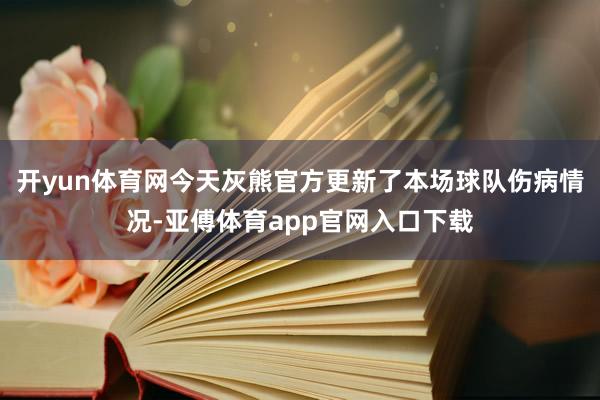 开yun体育网今天灰熊官方更新了本场球队伤病情况-亚傅体育app官网入口下载