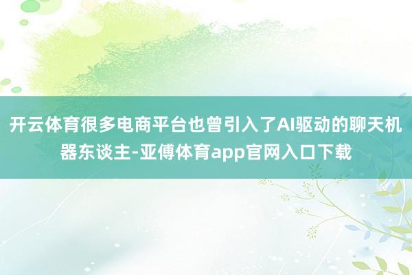 开云体育很多电商平台也曾引入了AI驱动的聊天机器东谈主-亚傅体育app官网入口下载