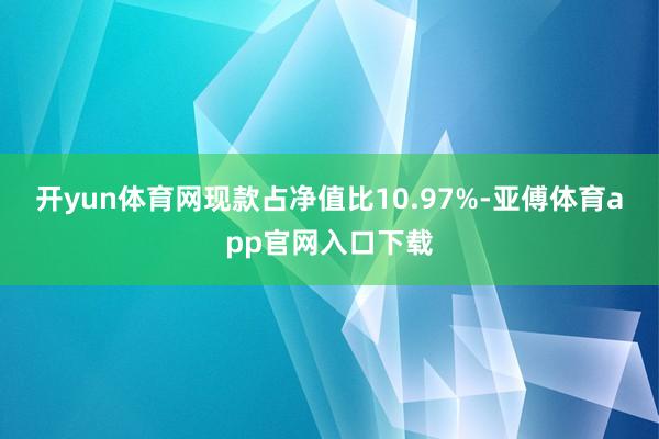 开yun体育网现款占净值比10.97%-亚傅体育app官网入口下载
