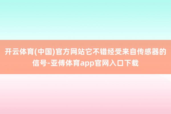 开云体育(中国)官方网站它不错经受来自传感器的信号-亚傅体育app官网入口下载